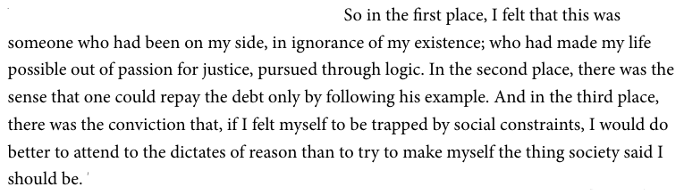 Text screenshot from an interview with Helend DeWitt that reads 'So in the first place, I felt that this was someone who had been on my side, in ignorance of my existence; who had made my life possible out of passion for justice, pursued through logic. In the second place, there was the sense that one could repay the debt only by following his example. And in the third place, there was the conviction that, if I felt myself to be trapped by social constraints, I would do better to attend to the dictates of reason than to try to make myself the thing society said I should be'