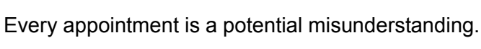 Text screenshot that reads Every appointment is a potential misunderstanding