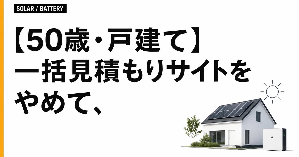 【50歳・戸建て】一括見積もりサイトをやめて、販売店直営1社で太陽光+蓄電池を230万円→185万円にした話