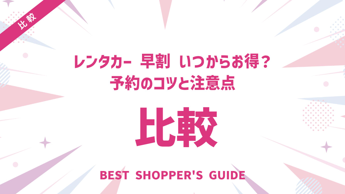 レンタカー 早割 比較【完全ガイド】いつからお得？予約のコツと注意点