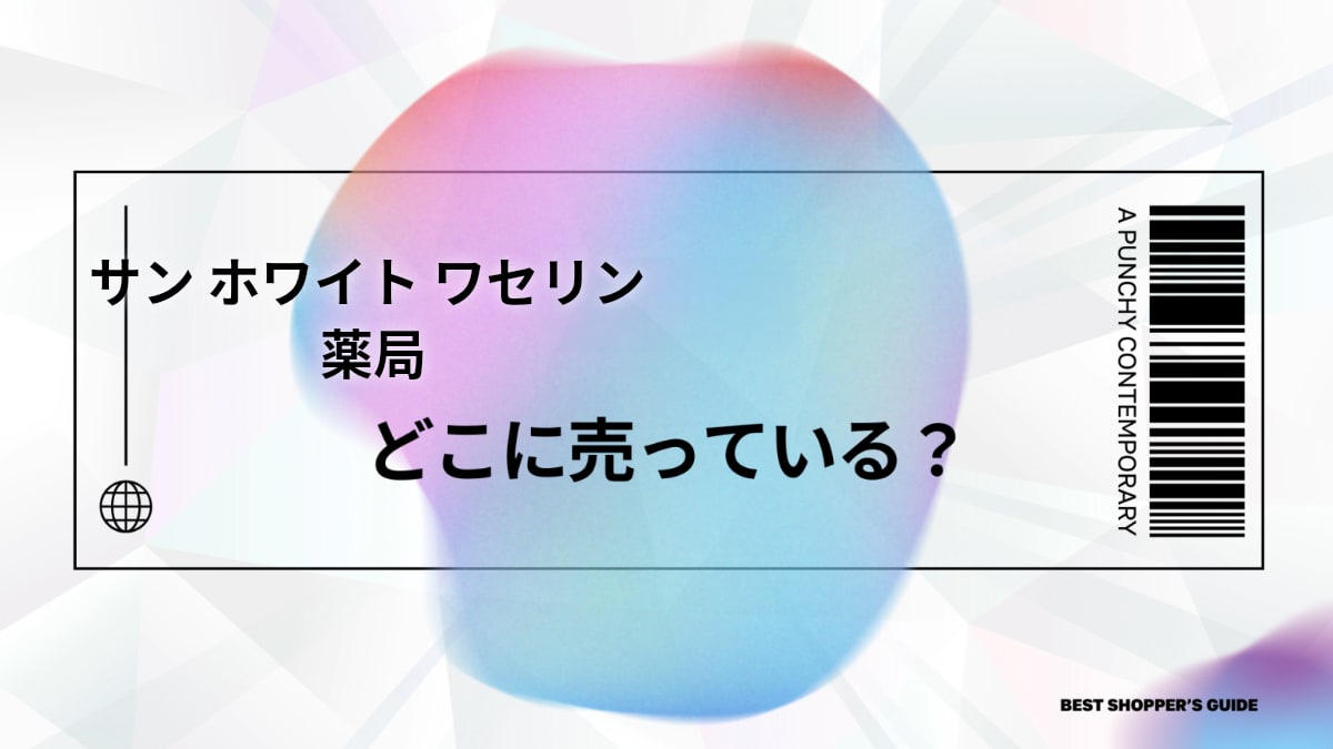 サン ホワイト ワセリン どこに売ってる？薬局・通販の販売店から価格・口コミまで徹底解説