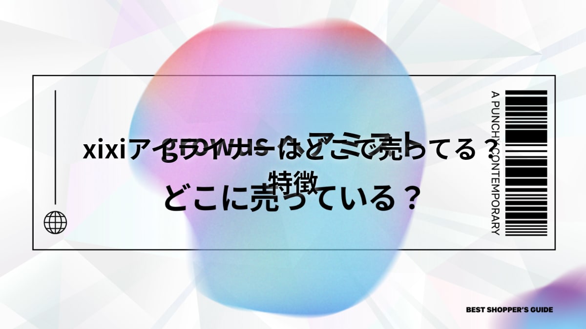 xixiアイライナーはどこで売ってる？販売店・特徴・口コミ・「やばい」噂の真相を徹底解説！
