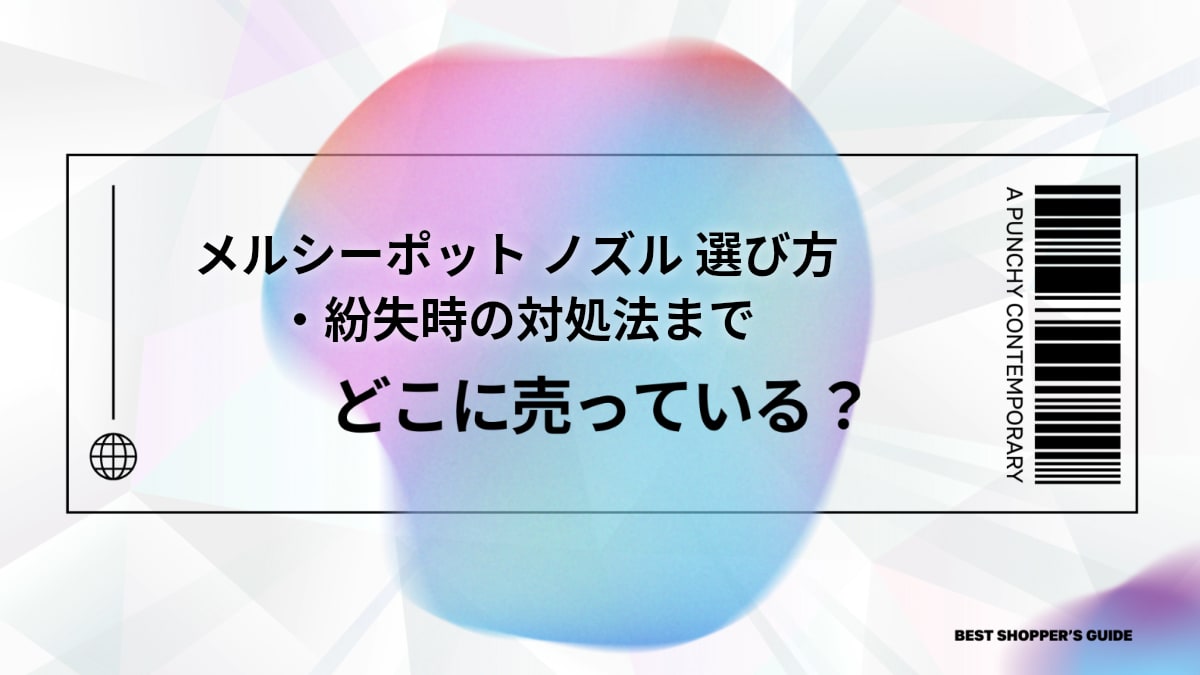 メルシーポット ノズル どこに売ってる？販売店・選び方・紛失時の対処法まで徹底解説