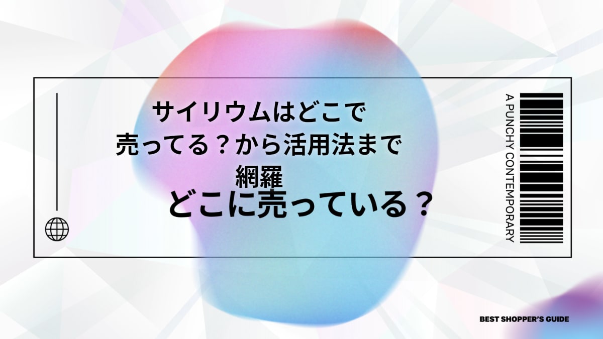 サイリウムはどこで売ってる？【徹底ガイド】販売店から活用法まで網羅