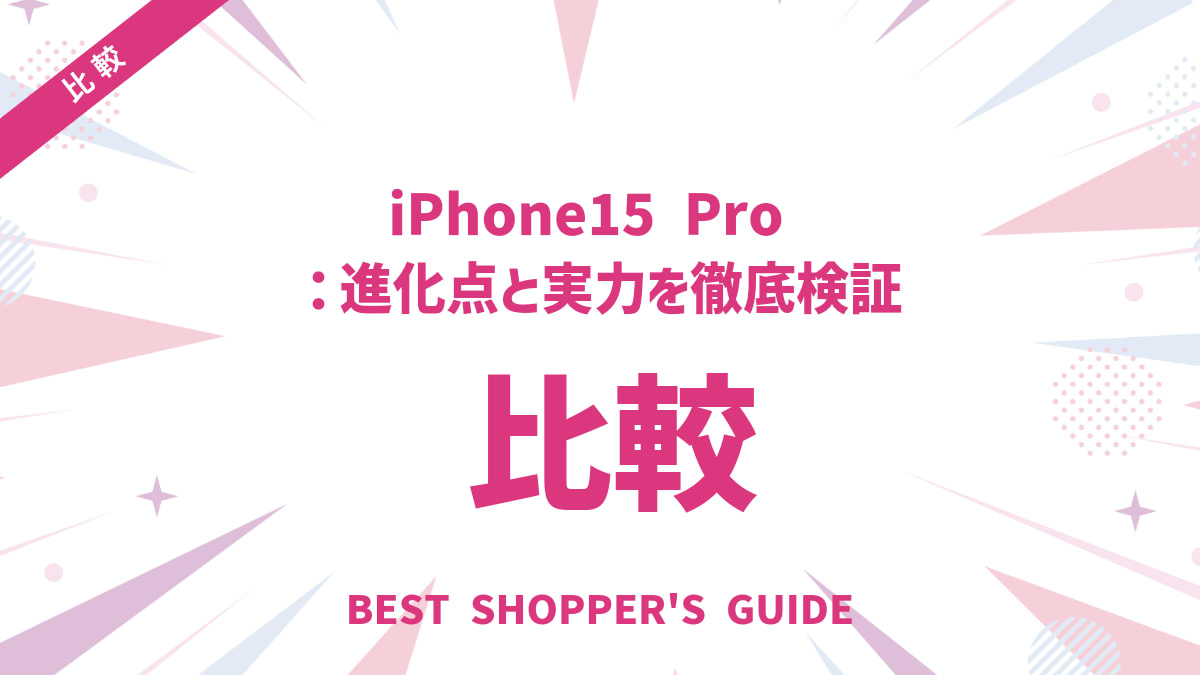 iPhone15 Proカメラ比較｜進化点と実力を徹底検証！14 Pro・Androidとの違いも解説