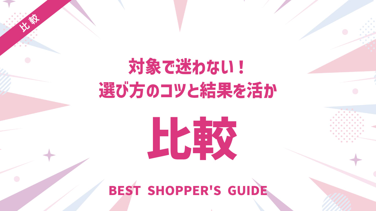 比較 対象で迷わない！選び方のコツと結果を活かす実践ポイント
