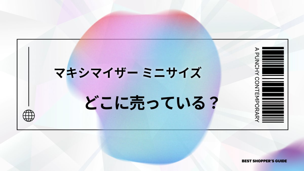 マキシマイザー ミニサイズはどこで買える？販売店と値段、お得な購入方法を徹底解説