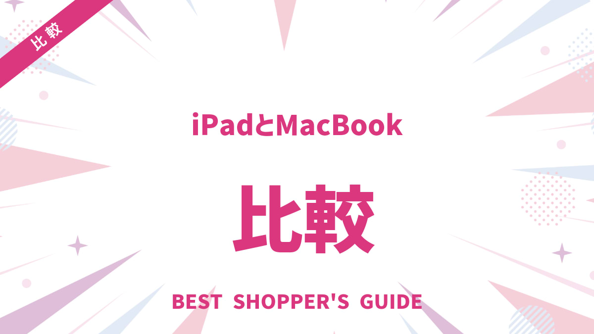 iPadとMacBook徹底比較！あなたに最適なのはどっち？後悔しない選び方