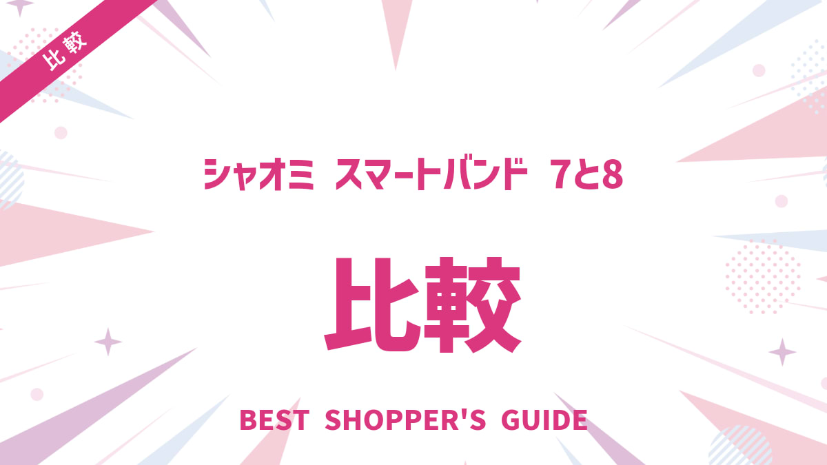 シャオミ スマートバンド 7と8を比較！どっちを選ぶ？後悔しないための徹底ガイド