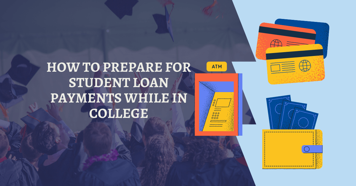 How to Prepare for Student Loan Payments While in College