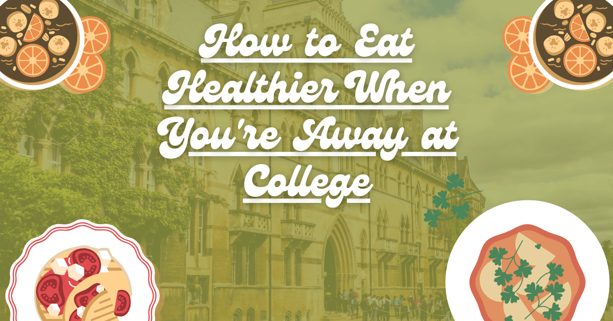 How to Eat Healthier When You're Away at College