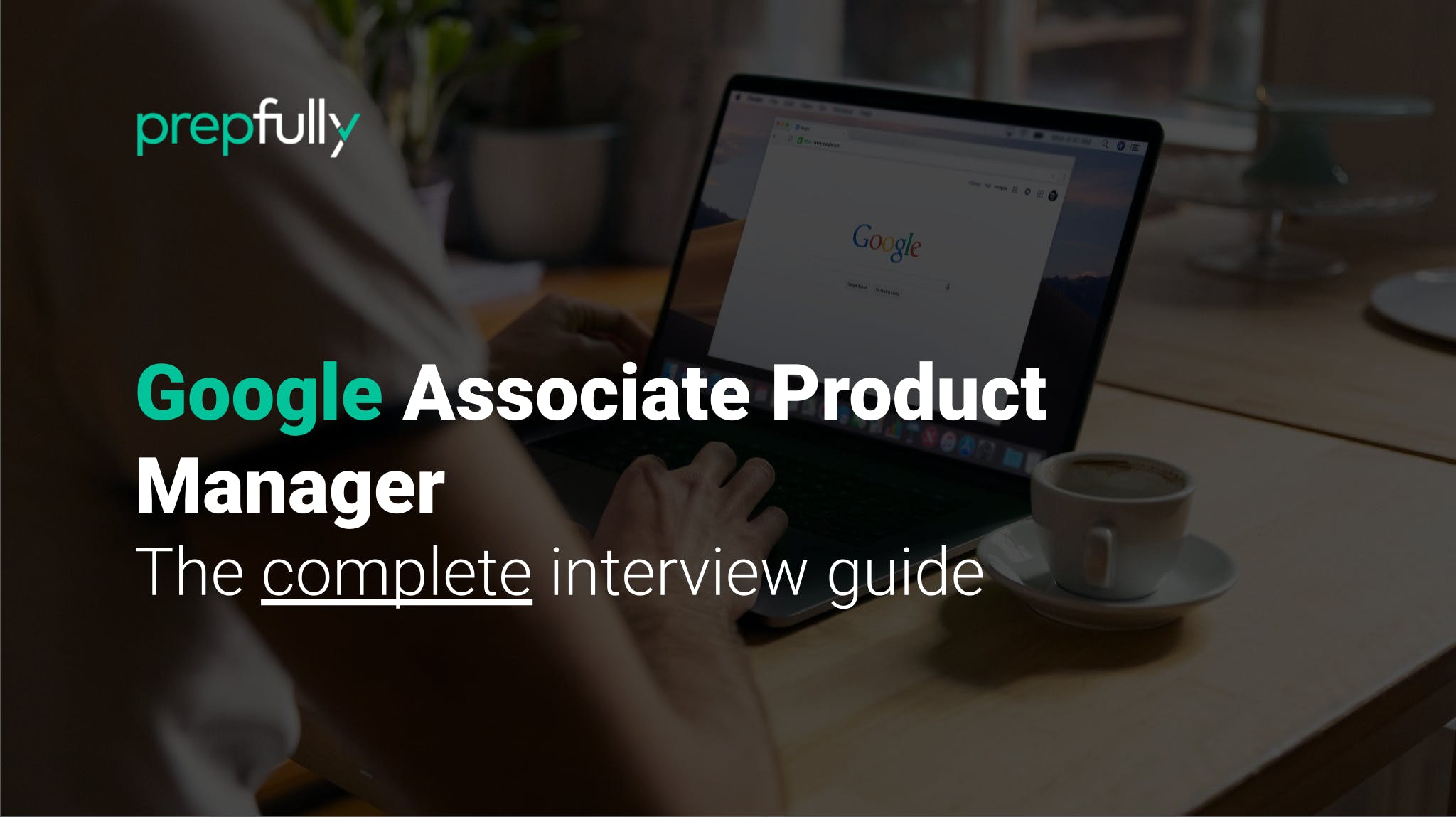 Detailed, specific guidance on the Google Associate Product Manager interview process - with a breakdown of different stages and interview questions asked at each stage
