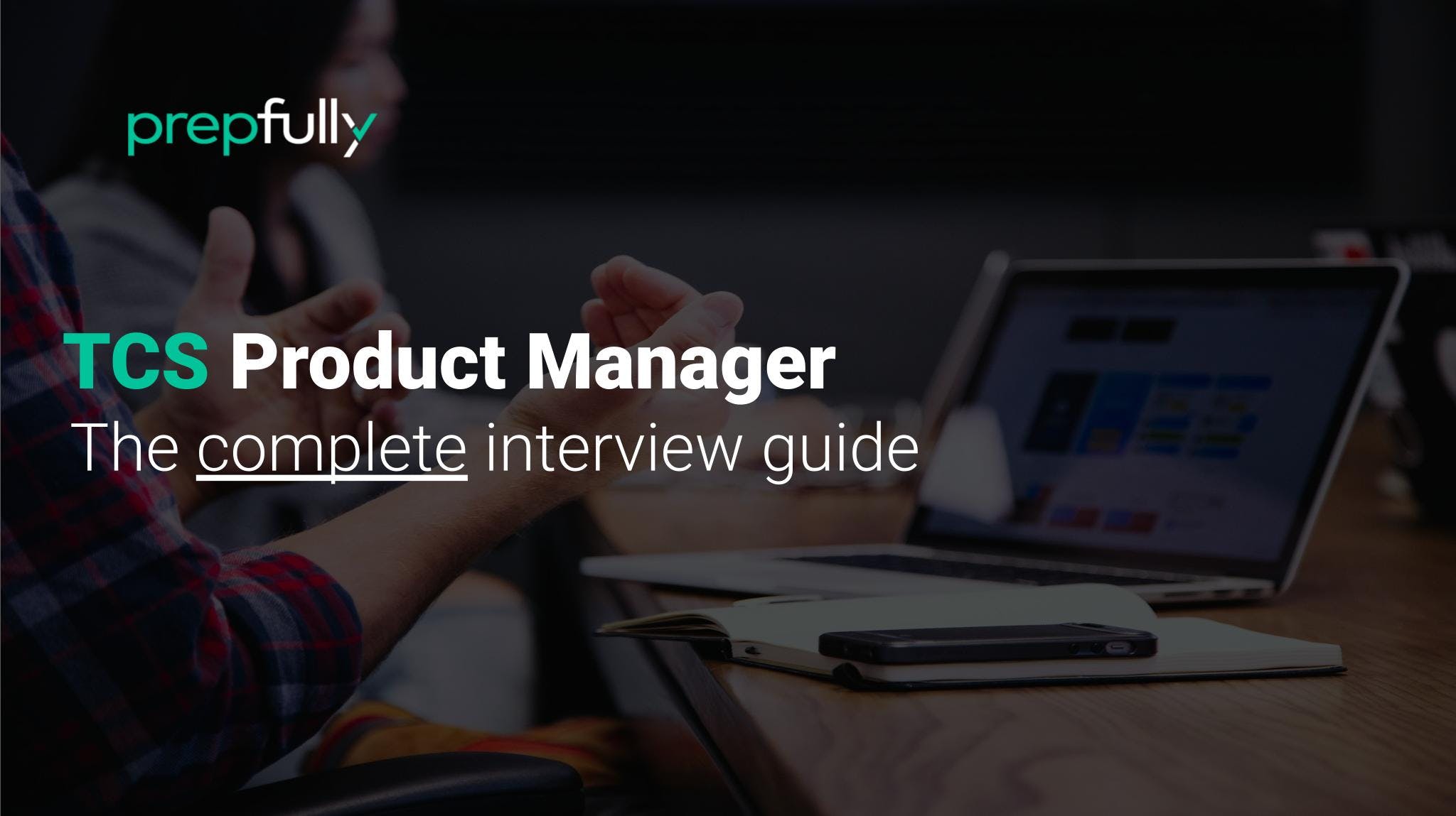 Detailed, specific guidance on the TCS Product Manager interview process - with a breakdown of different stages and interview questions asked at each stage