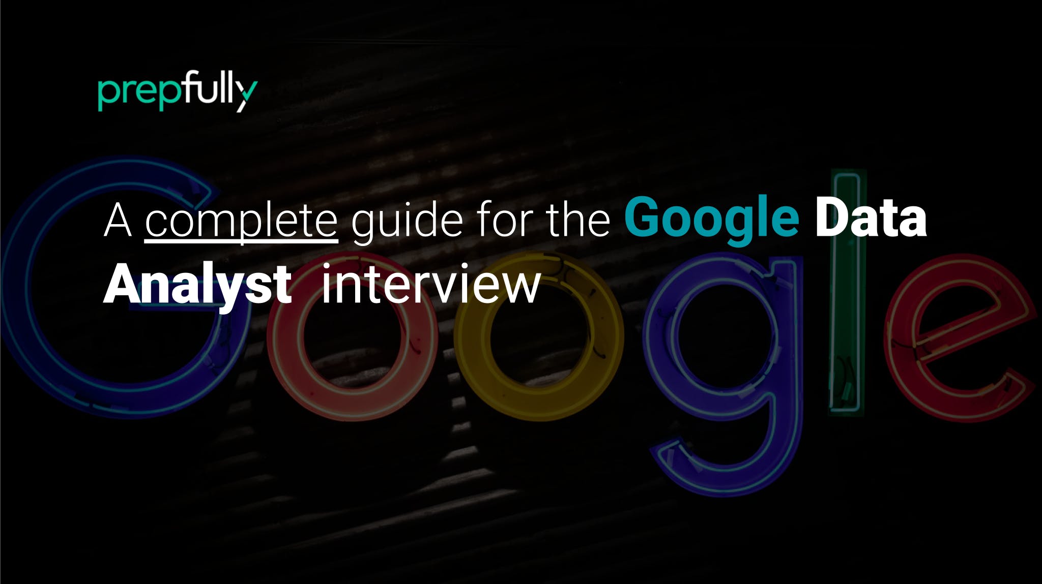 Detailed, specific guidance on the Google Data Analyst interview process - with a breakdown of different stages and interview questions asked at each stage