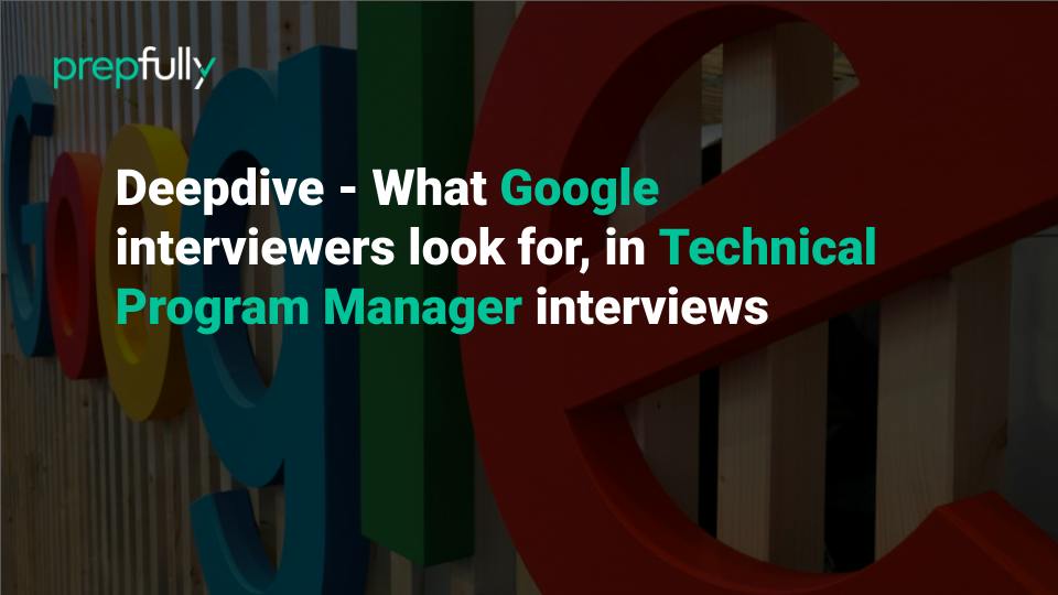 What Google interviewers look for in Technical Program Manager interviews