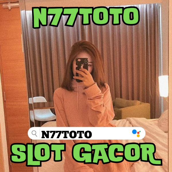 N77TOTO: Situs Slot Gacor & Togel Resmi dengan Bonus Tanpa Henti