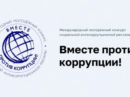 Стартовал очередной ежегодный Международный молодежный конкурс социальной антикоррупционной рекламы «Вместе против коррупции!»
