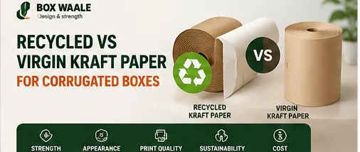 Recycled vs Virgin Kraft Paper for Corrugated Boxes by Boxwaale
