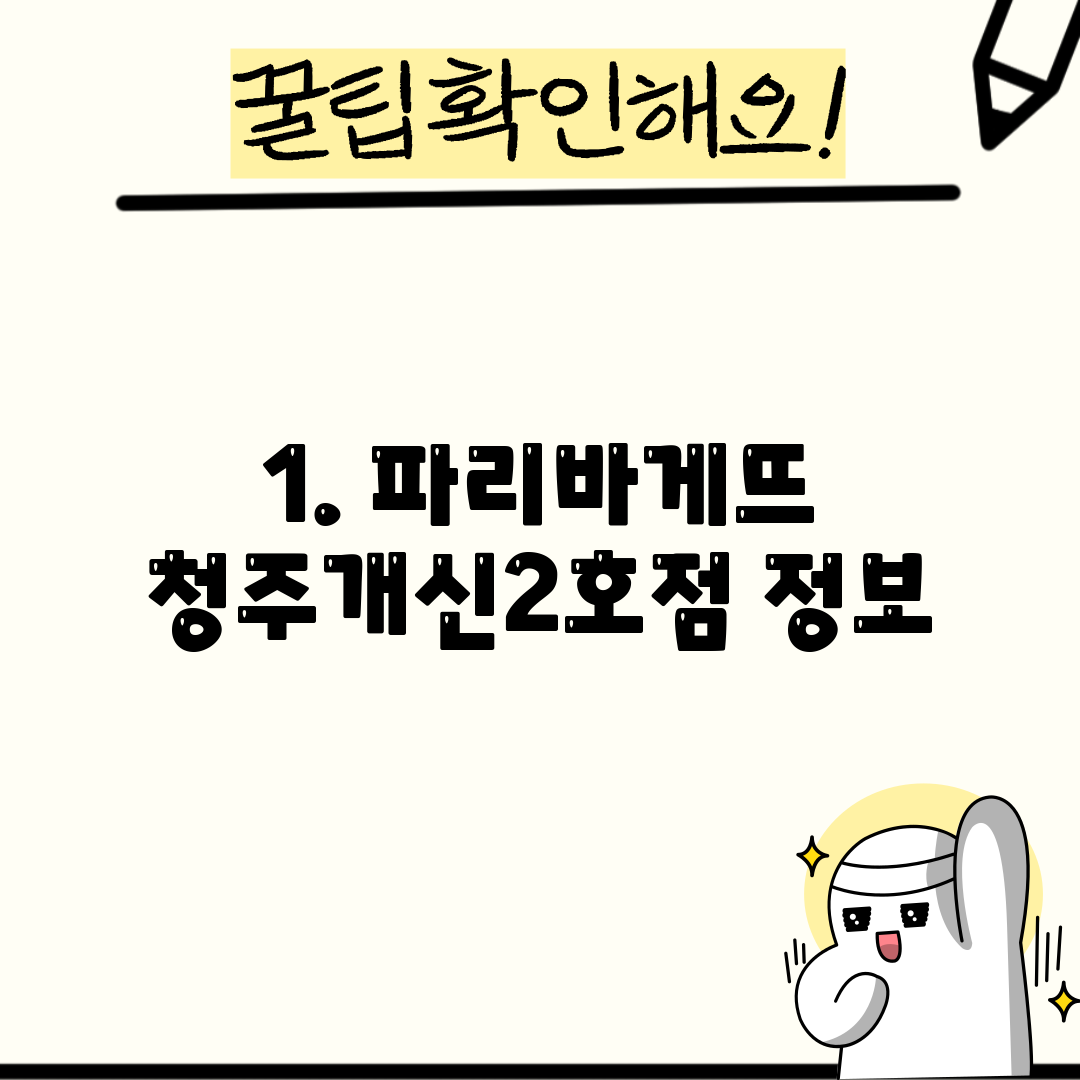 1. 파리바게뜨 청주개신2호점 정보