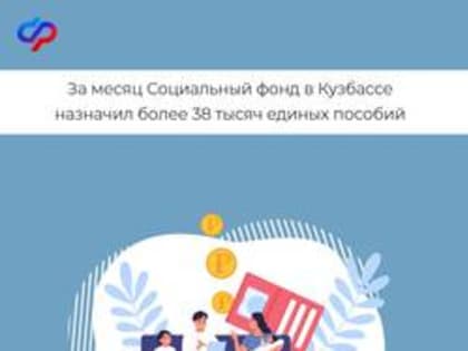 За месяц Социальный фонд в Кузбассе назначил более 38 тысяч единых пособий