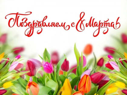 Уважаемые коллеги, дорогие женщины! Поздравляю вас с наступающим праздником – Международным женским днём 8 марта!