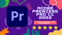 Adobe Premiere Pro CC 2022: Video Editing for Beginners