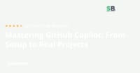 Mastering GitHub Copilot: From Setup to Real Projects