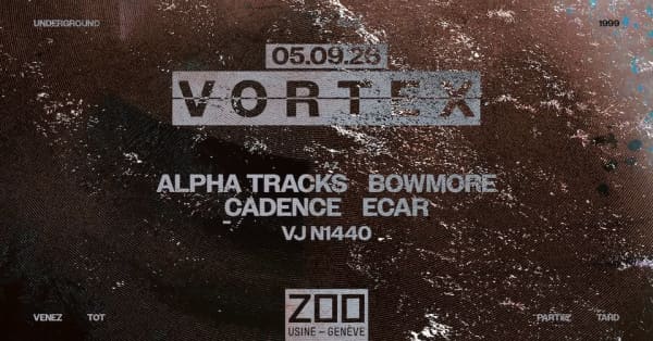 VORTEX: Alpha Tracks • Bowmore • Cadence • Ecar [VJ N1440] - Le Zoo [Usine], Genève