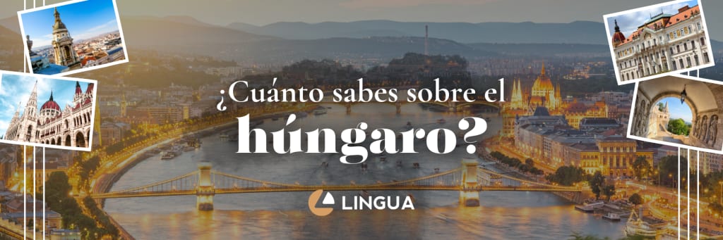 Imagen portada del blog con el título “¿Cuánto sabes sobre el húngaro” destacado en blanco sobre una foto panorámica de Budapest. A los lados cuatro fotos de ciudades de Hungría. Centrado en la parte inferior, el logo de Lingua Int.