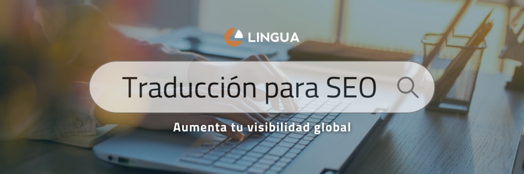 Portada del blog con el título “Traducción para SEO, aumenta tu visibilidad global” escrito en el centro en un recuadro de búsqueda. Al fondo una foto de unas manos en un portátil. Centrado en la parte superior, el logo de Lingua Int.