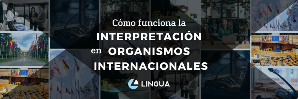 Portada del blog con el título “Cómo funciona la interpretación en organismos internacionales” destacado en el centro sobre un fondo de fotografías del parlamento de la UE, la entrada de la ONU, cabinas de intérpretes y demás. Centrado en la parte inferior, el logo de Lingua Int.