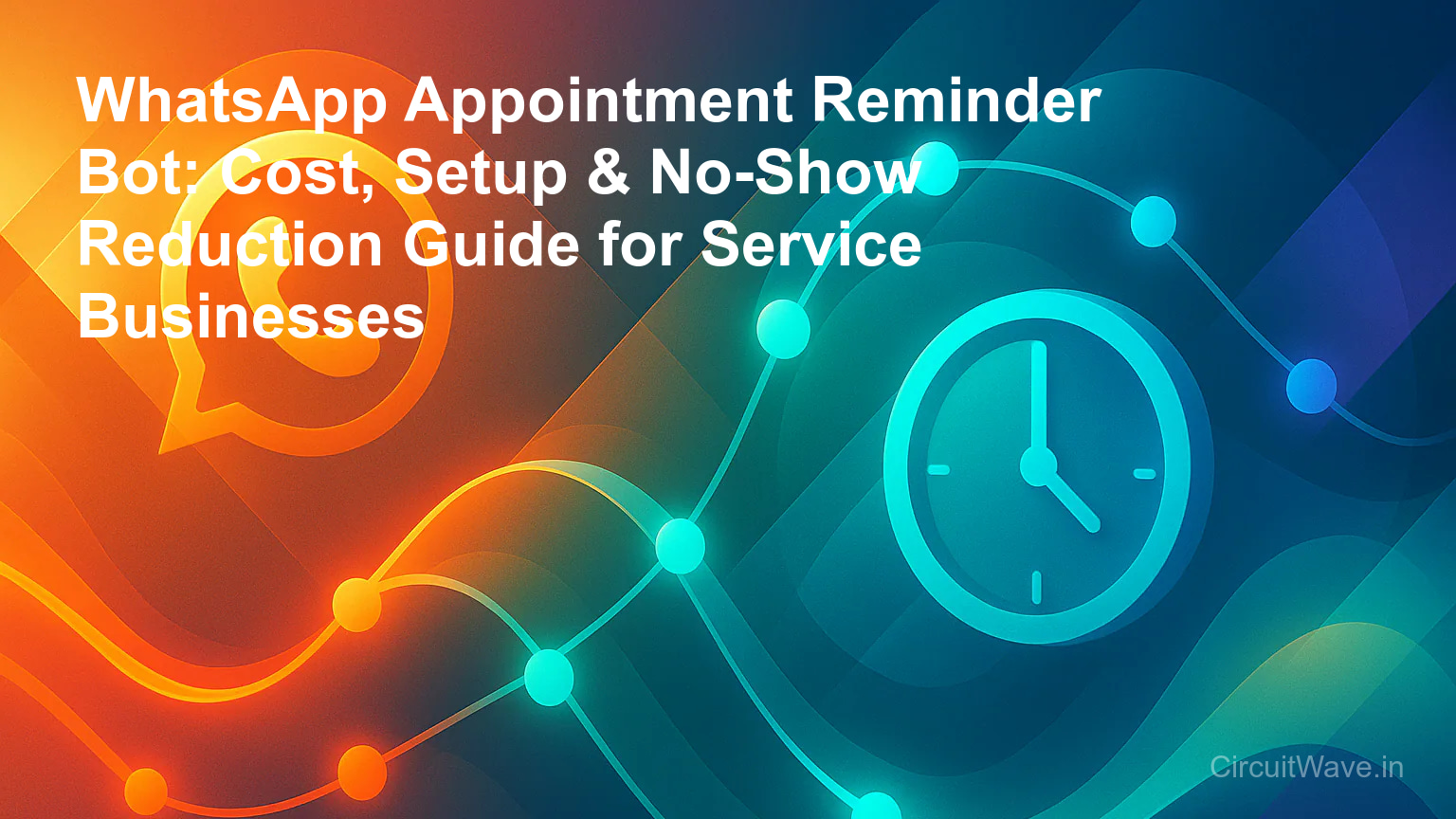 WhatsApp Appointment Reminder Bot: Cost, Setup & No-Show Reduction Guide for Service Businesses