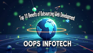 Top 10 Benefits Of Outsourcing Web Development To Oops Infotech