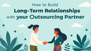 How to build long term relationships with your outsourcing partner