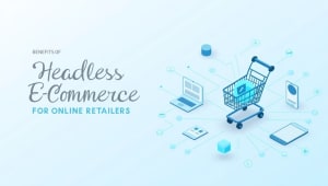 The benefits of headless e commerce for online retailers