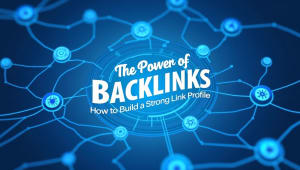 The Power of Backlinks: How to Build a Strong Link Profile