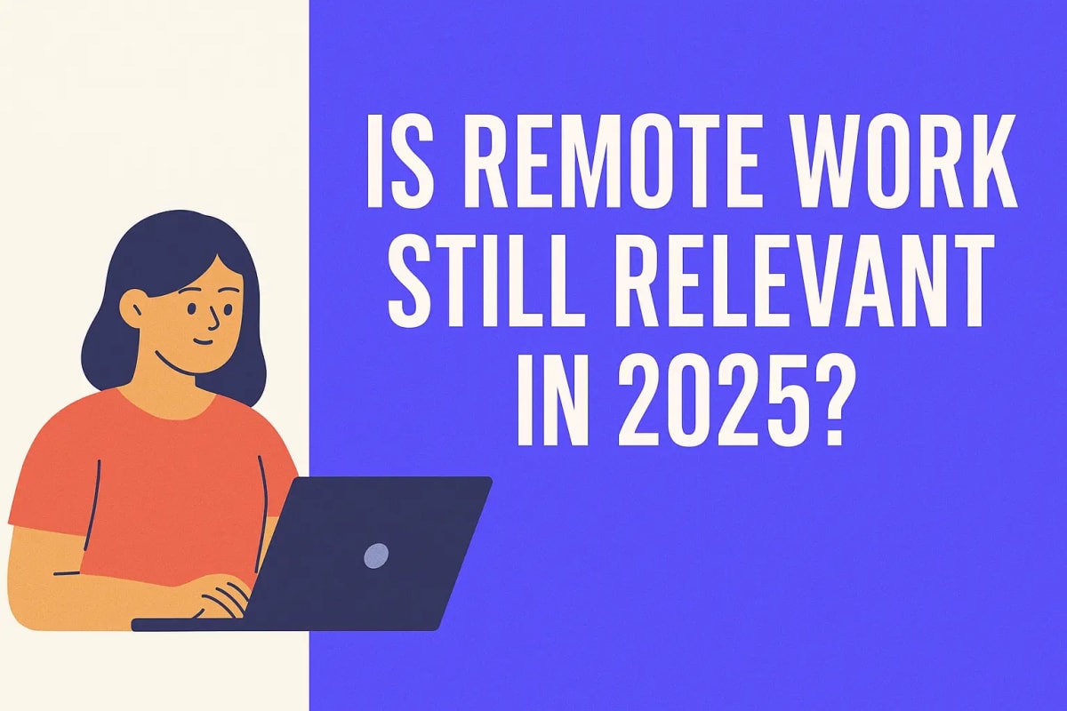 Is Remote Work Still Relevant in 2025? Trends and Reality