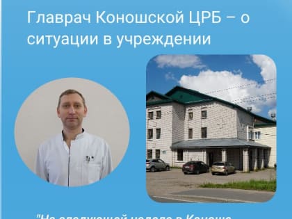 Главрач Коношской ЦРБ – о ситуации в учреждении