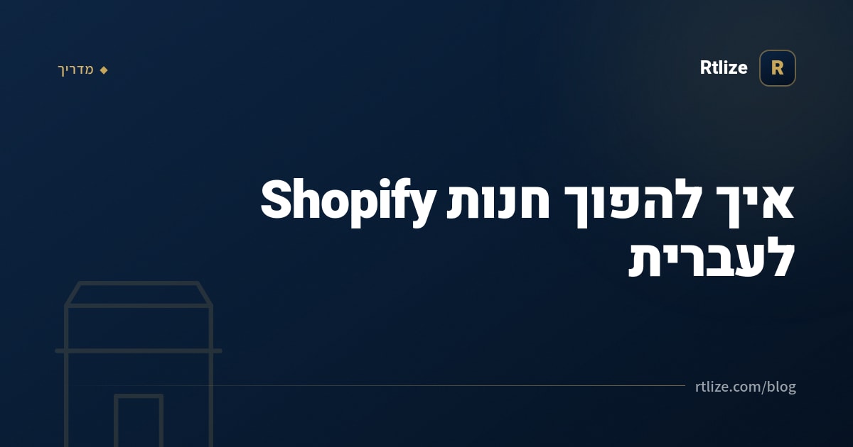 איך להפוך חנות Shopify לעברית — המדריך המלא
