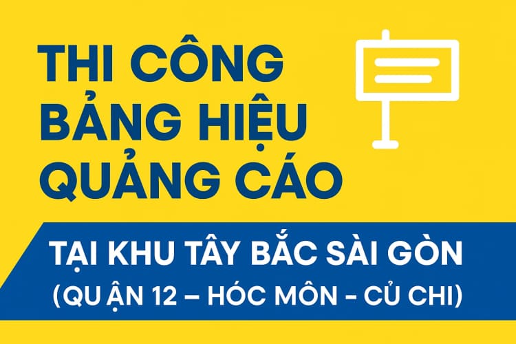 Làm Bảng Hiệu tại Tây Bắc Sài Gòn - Quận 12, Hóc Môn, Củ Chi