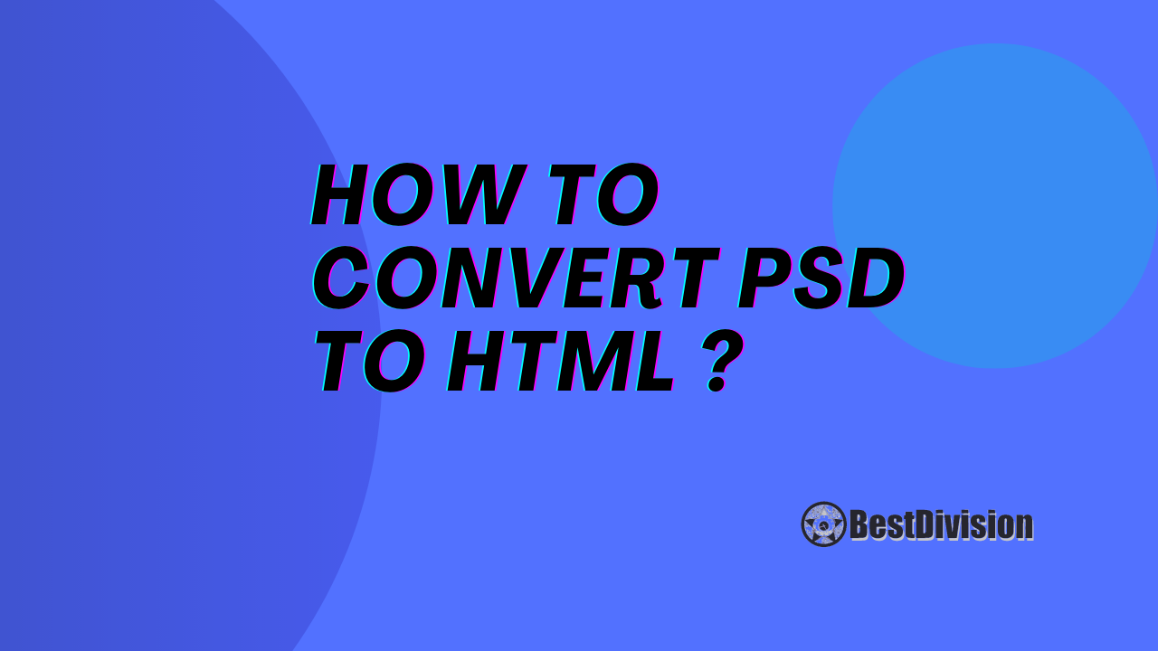 How to convert PSD to HTML ? | BestDivision