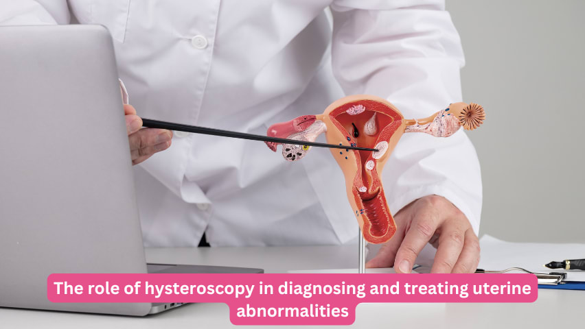 The role of hysteroscopy in diagnosing and treating uterine abnormalities