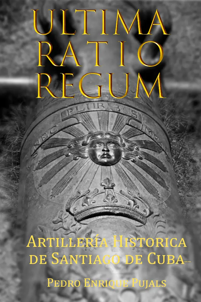 ULTIMA RATIO REGUM: Artillería Histórica en Santiago de Cuba