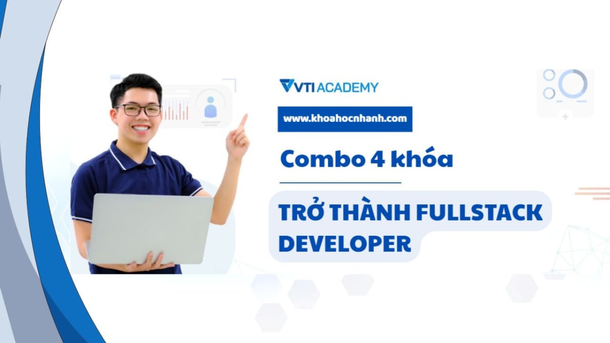 Combo 4 Khóa Trở Thành Fullstack Developer cùng VTI Academy