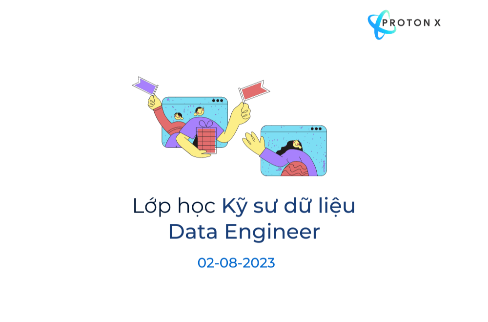 Khóa học Kỹ sư dữ liệu Data Engineer cùng Protonx