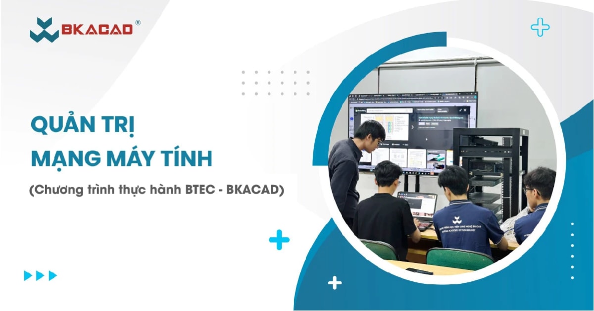 Khóa Học Chuyên Gia Quản Trị Mạng CCNA cùng BKACAD