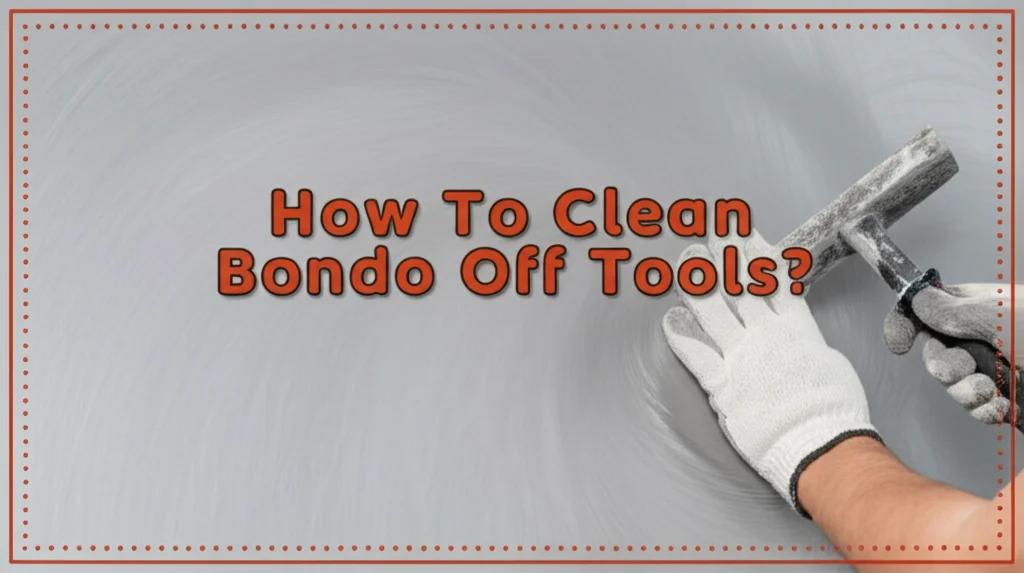 Struggling with hardened Bondo on your tools? Learn effective methods to clean Bondo residue quickly and easily, restoring your tools to peak condition.