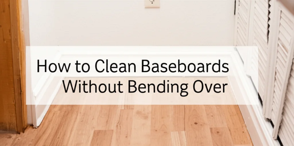 How to Clean Baseboards Without Bending Over