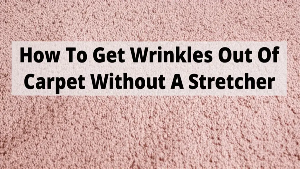 How To Get Wrinkles Out Of Carpet Without A Stretcher