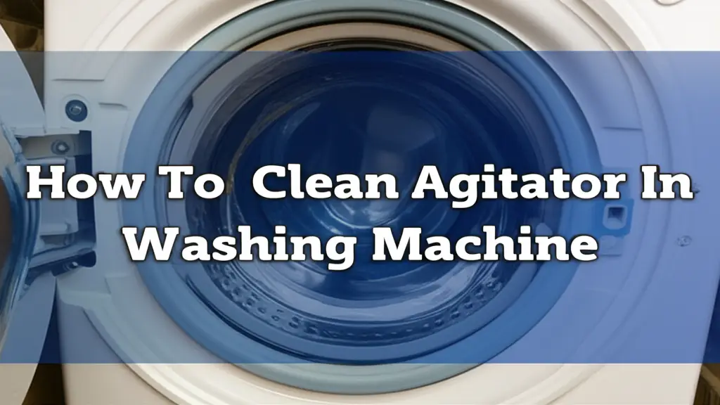 How To Clean Agitator In Washing Machine